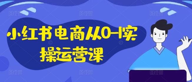 小红书电商从0-1实操运营课，小红书手机实操小红书/IP和私域课/小红书电商电脑实操板块等-众合网