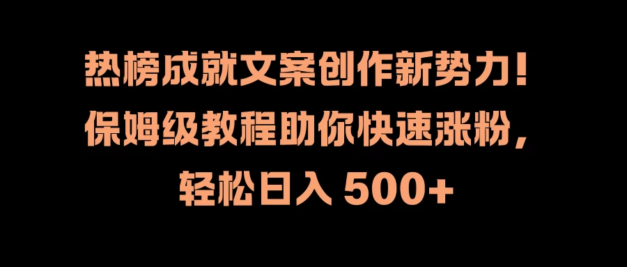 热榜成就文案创作新势力！保姆级教程助你快速涨粉，轻松日入 500+-众合网