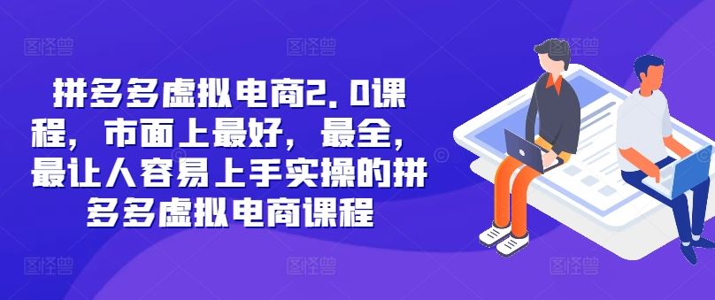 拼多多虚拟电商2.0项目，市面上最好，最全，最让人容易上手实操的拼多多虚拟电商课程-众合网