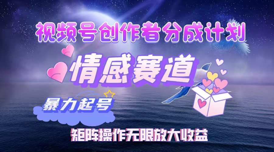 （12461期）视频号创作者分成项目之情感赛道，暴力起号，实现税后月入3W+矩阵操作…-众合网