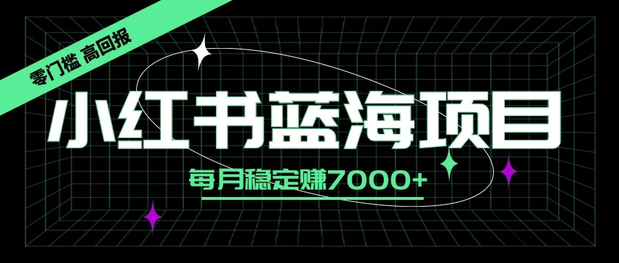 小红书蓝海项目，零门槛、高回报，每月稳定赚7000+-众合网