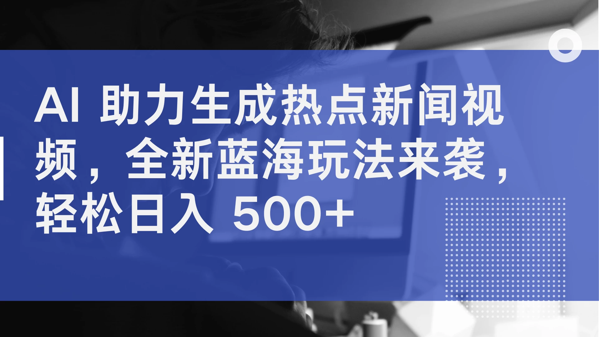 AI 助力生成热点新闻视频，全新蓝海玩法来袭，轻松日入 500+-众合网