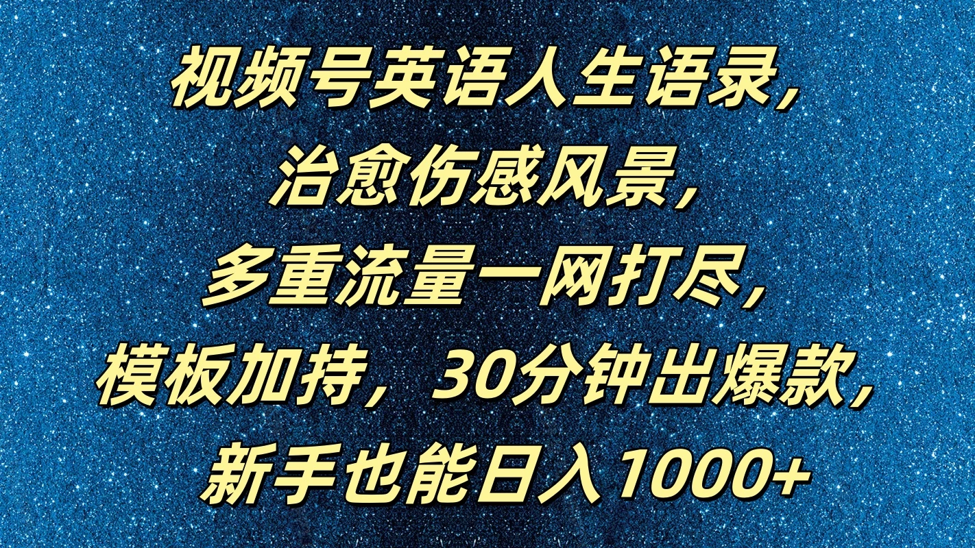 视频号英语人生语录，治愈伤感风景，多重流量一网打尽，模板加持，30分钟出爆款，新手也能日入1000+-众合网
