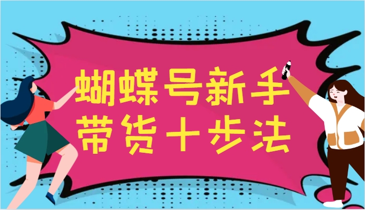 蝴蝶号新手带货十步法，建立自己的玩法体系，跟随平台变化不断更迭-众合网