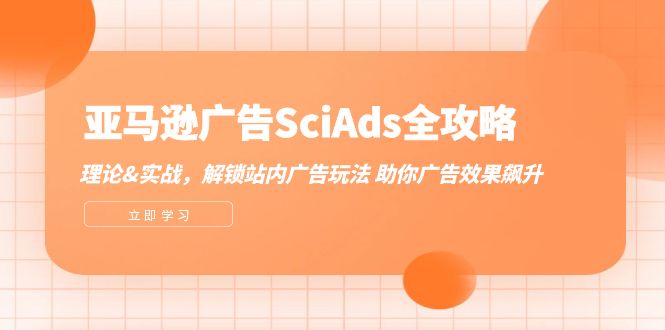 （12496期）亚马逊-广告SciAds全攻略：理论+实战，解锁站内广告玩法 助你广告效果飙升-众合网
