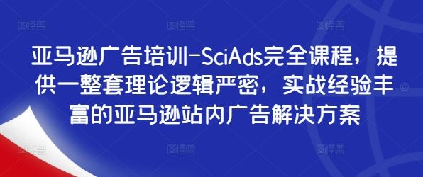 亚马逊广告培训-SciAds完全课程，提供一整套理论逻辑严密，实战经验丰富的亚马逊站内广告解决方案-众合网