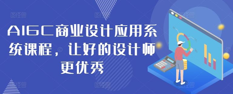 AIGC商业设计应用系统课程，让好的设计师更优秀-众合网