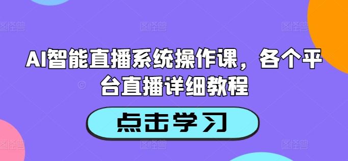 AI智能直播系统操作课，各个平台直播详细教程-众合网