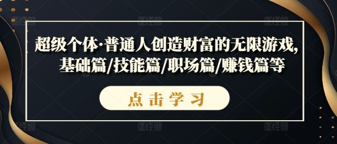 超级个体·普通人创造财富的无限游戏，基础篇/技能篇/职场篇/赚钱篇等-众合网