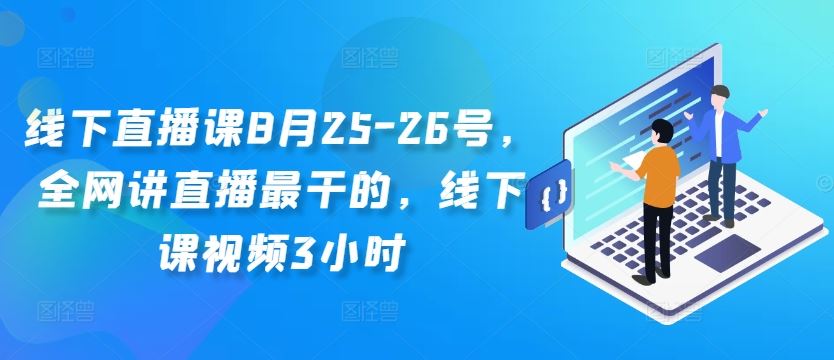 线下直播课8月25-26号，全网讲直播最干的，线下课视频3小时-众合网