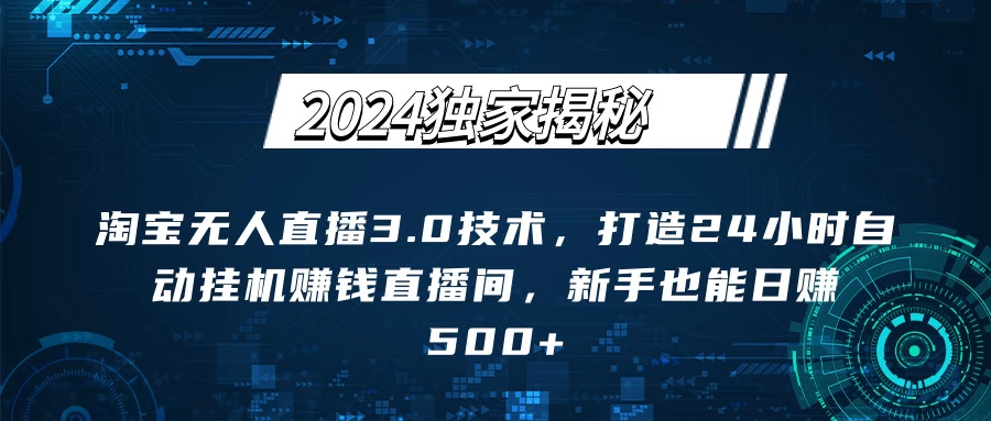 2024独家揭秘：淘宝无人直播3.0技术，打造24小时自动赚钱直播间，新手也能日赚500+【实操教程+软件】-众合网