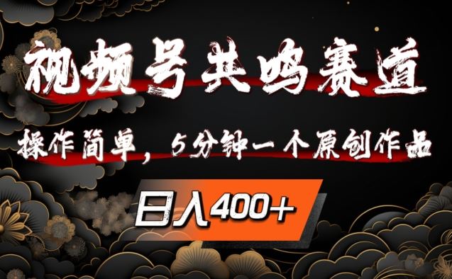 视频号共鸣赛道，操作简单，5分钟1个原创作品，日入几张【揭秘】-众合网