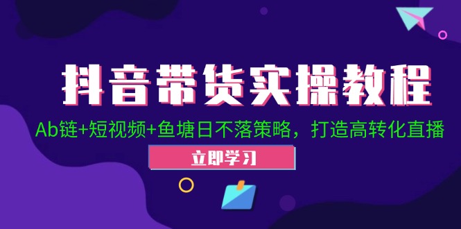 抖音带货实操教程！Ab链+短视频+鱼塘日不落策略，打造高转化直播-众合网