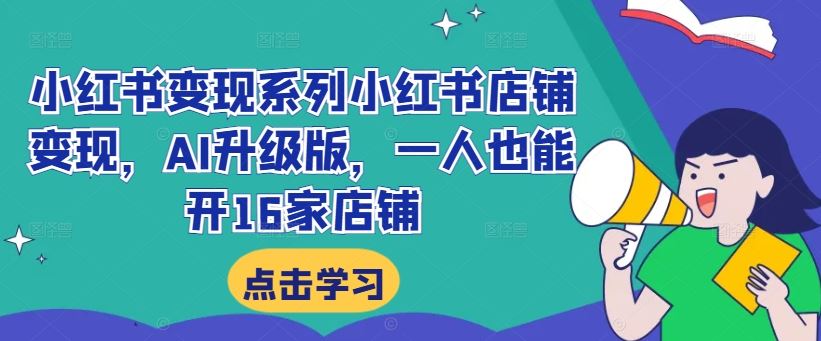 小红书变现系列小红书店铺变现，AI升级版，一人也能开16家店铺-众合网