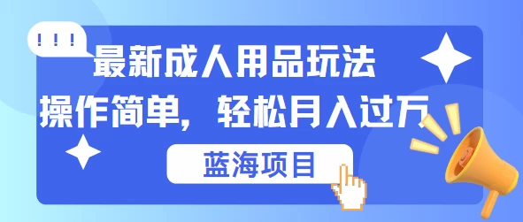 最新成人用品项目玩法，操作简单，蓝海项目轻松月入过万-众合网