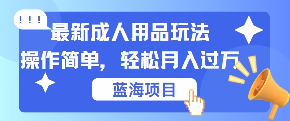 最新成人用品项目玩法，操作简单，动动手，轻松日入几张【揭秘】-众合网
