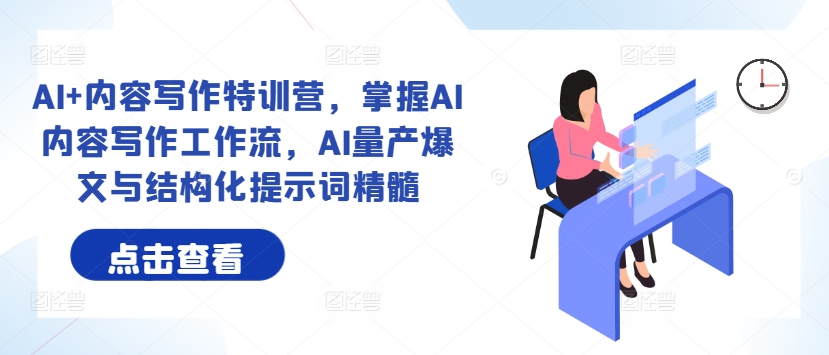 AI+内容写作特训营，掌握AI内容写作工作流，AI量产爆文与结构化提示词精髓-众合网