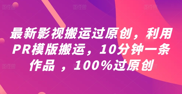 最新影视搬运过原创，利用PR模版搬运，10分钟一条作品 ，100%过原创【教程+PR模板】-众合网