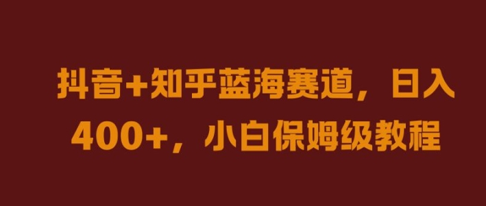 抖音+知乎蓝海赛道，日入几张，小白保姆级教程【揭秘】-众合网