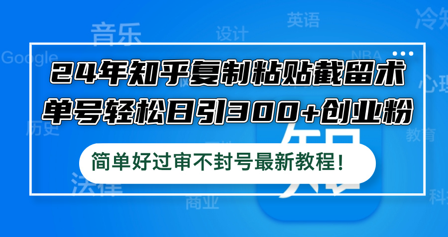 24年知乎复制粘贴截留术，单号轻松日引300+创业粉，简单好过审不封号最…-众合网
