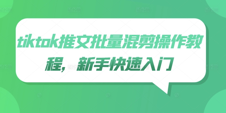 tiktok推文批量混剪操作教程，新手快速入门-众合网