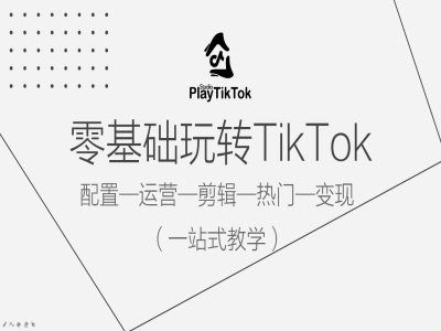 零基础玩转TikTok，配置一运营一剪辑一热门一变现，一站式教学-众合网