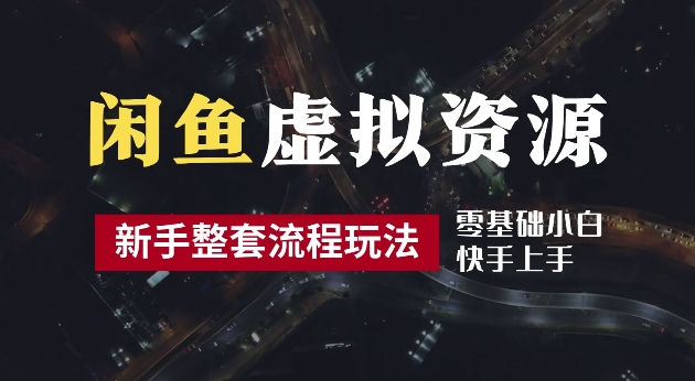 2024最新闲鱼虚拟资源玩法，养号到出单整套流程，多管道收益，每天2小时月收入过万【揭秘】-众合网