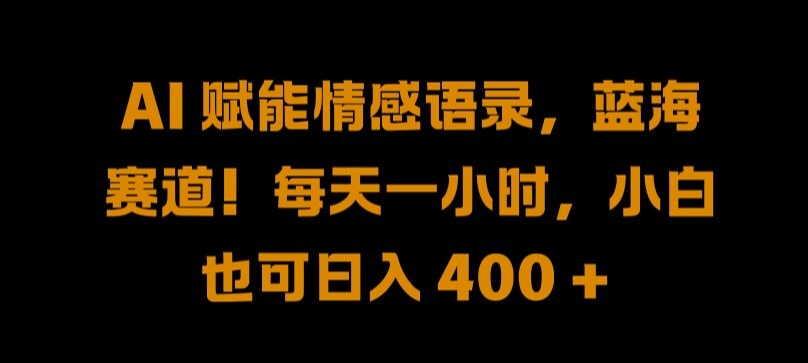 AI 赋能情感语录，蓝海赛道!每天一小时，小白也可日入 400 + 【揭秘】-众合网