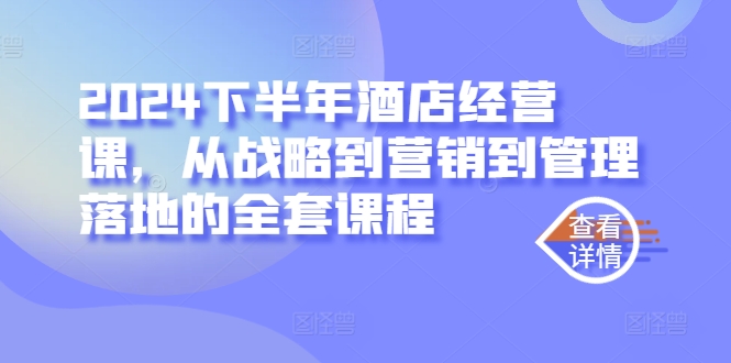 2024下半年酒店经营课，从战略到营销到管理落地的全套课程-众合网