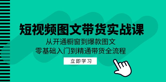 短视频图文带货实战课：从开通橱窗到爆款图文，零基础入门到精通带货-众合网