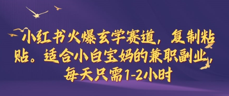 小红书火爆玄学赛道，复制粘贴，适合小白宝妈的兼职副业，每天只需1-2小时【揭秘】-众合网