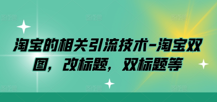 淘宝的相关引流技术-淘宝双图，改标题，双标题等-众合网