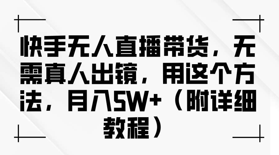 快手无人直播带货，无需真人出镜，用这个方法，月入5W+（附详细教程）-众合网