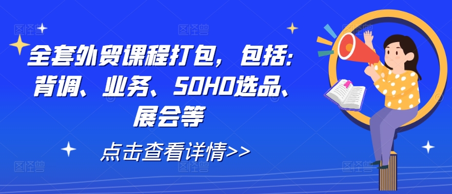 全套外贸课程打包，包括：背调、业务、SOHO选品、展会等-众合网