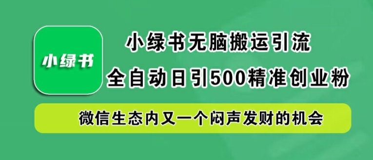 小绿书无脑搬运引流，全自动日引500精准创业粉，微信生态内又一个闷声发财的机会【揭秘】-众合网