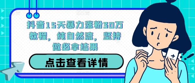 抖音15天暴力涨粉30万教程，纯自然流，坚持做必拿结果-众合网