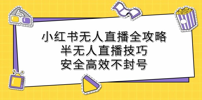 小红书无人直播全攻略：半无人直播技巧，安全高效不封号-众合网