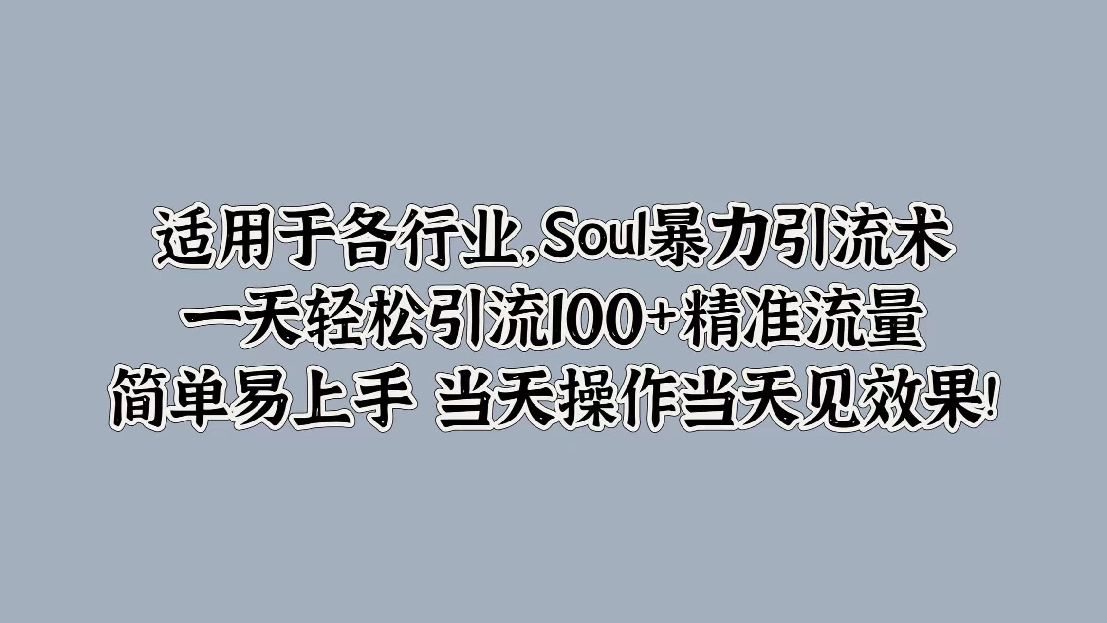 适用于各行业，Soul暴力引流术，一天轻松引流100+精准流量，简单易上手 当天操作当天见效果!-众合网