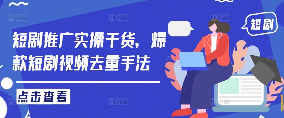 短剧推广实操干货，爆款短剧视频去重手法-众合网