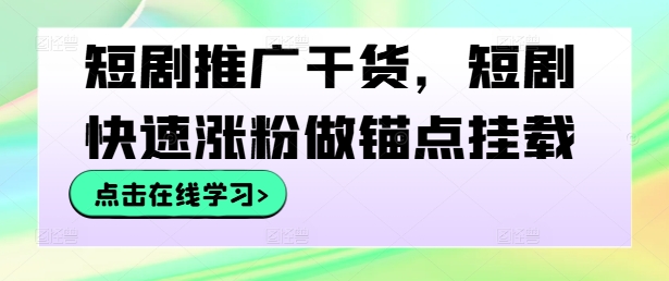 短剧推广干货，短剧快速涨粉做锚点挂载-众合网