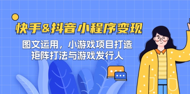 快手&抖音-小程序变现 图文运用/小游戏项目打造/矩阵打法与游戏发行人-众合网