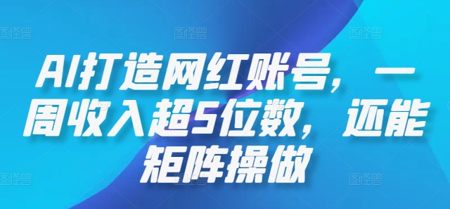 AI打造网红账号，一周收入超5位数，还能矩阵操做-众合网
