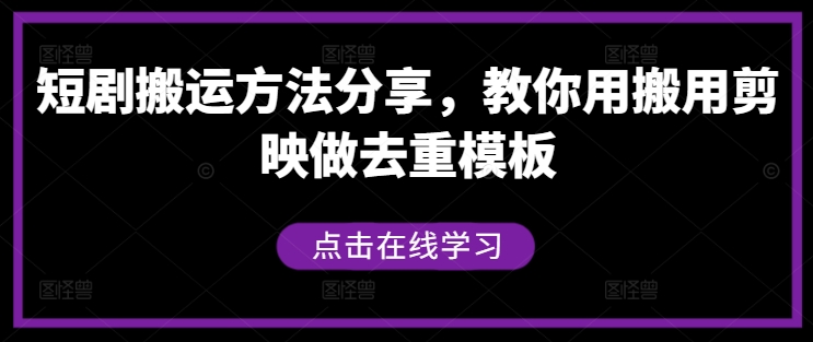 短剧搬运方法分享，教你用搬用剪映做去重模板-众合网