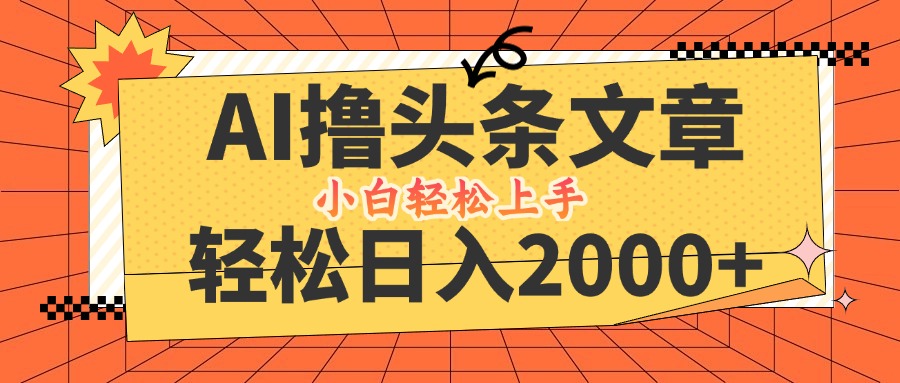 AI撸头条最新玩法，轻松日入2000+，当天起号，第二天见收益，小白轻松…-众合网
