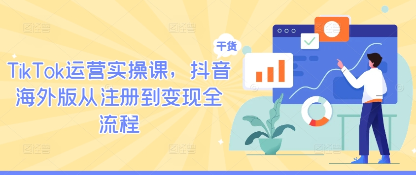 TikTok运营实操课，抖音海外版从注册到变现全流程-众合网