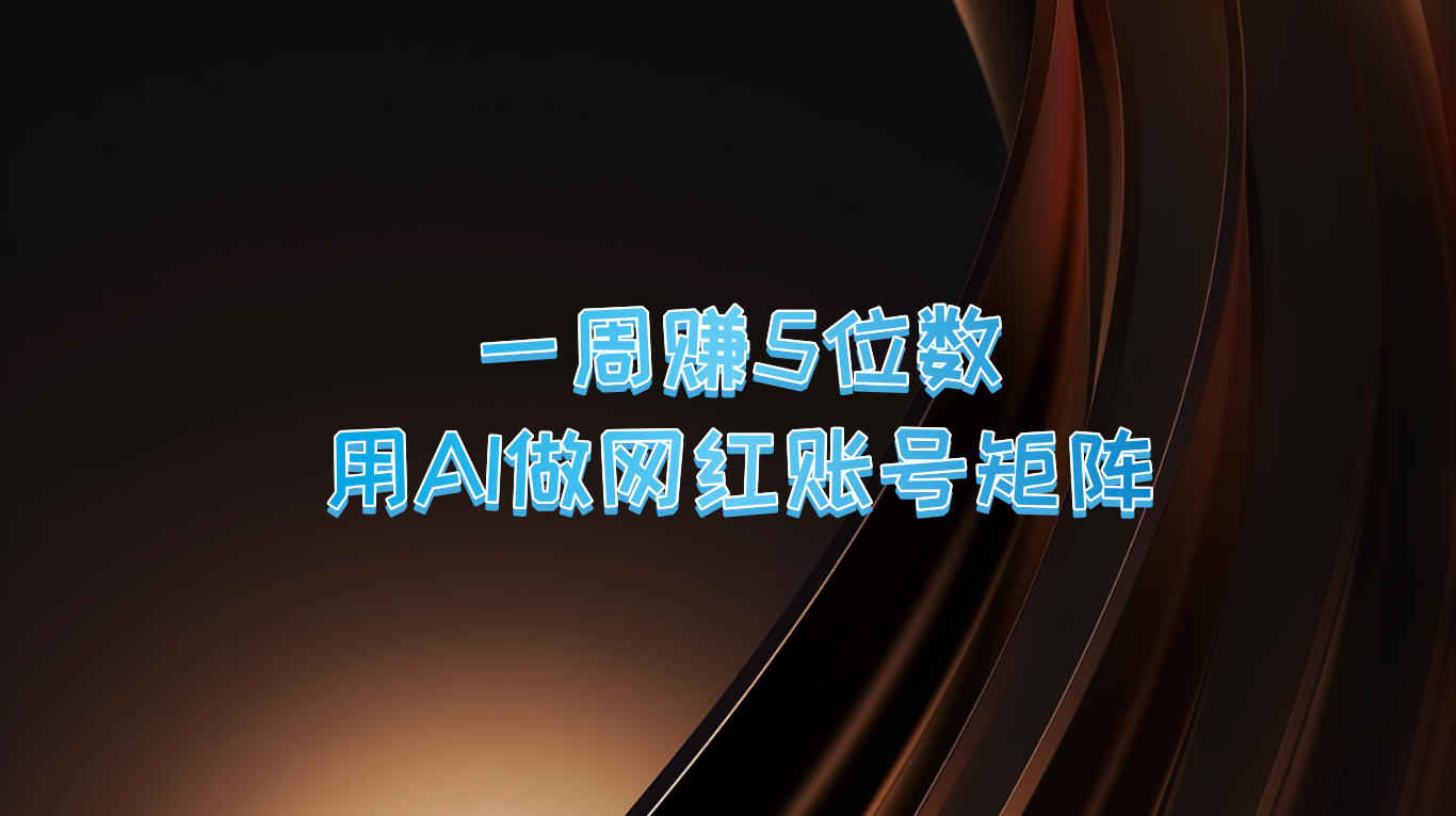 一周赚5位数，用AI做网红账号矩阵，现在的AI功能实在太强大了-众合网