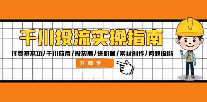 千川投流实操指南：付费基本功/千川应用/投放篇/进阶篇/素材创作/问题诊断-众合网