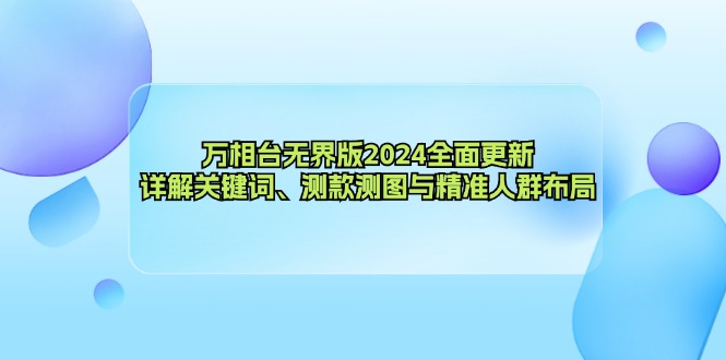 （12823期）万相台无界版2024全面更新，详解关键词、测款测图与精准人群布局-众合网