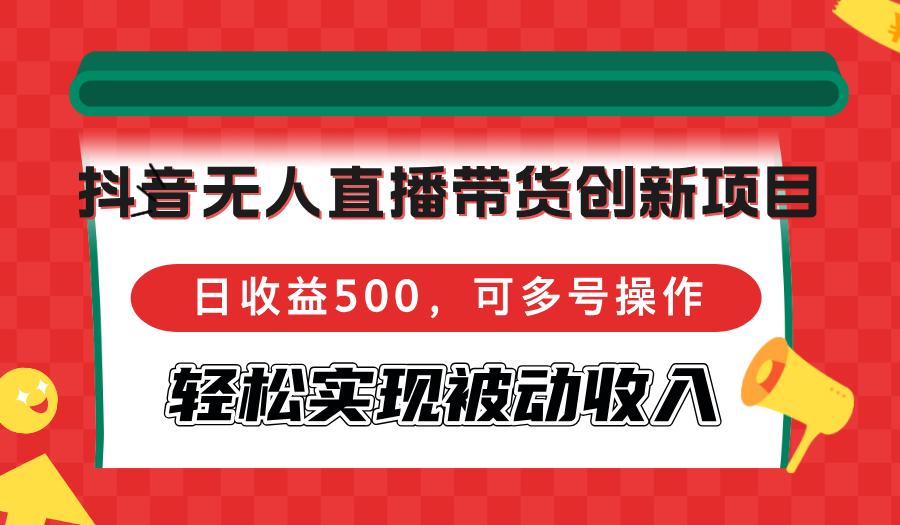 （12853期）抖音无人直播带货创新项目，日收益500，可多号操作，轻松实现被动收入-众合网