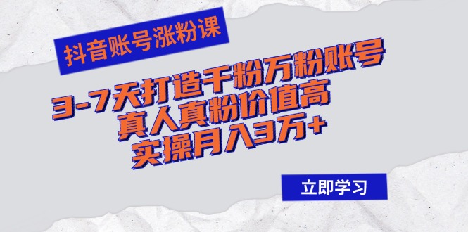 （12857期）抖音账号涨粉课：3-7天打造千粉万粉账号，真人真粉价值高，实操月入3万+-众合网